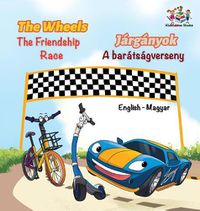 Cover image for The Wheels The Friendship Race (English Hungarian Book for Kids): Bilingual Hungarian Children's Book