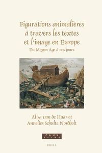 Cover image for Figurations animalieres a travers les textes et l'image en Europe: Du Moyen-Age a nos jours Essais en hommage a Paul J. Smith