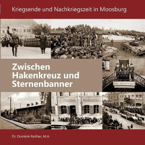 Cover image for Zwischen Hakenkreuz und Sternenbanner: Kriegsende und Nachkriegszeit in Moosburg