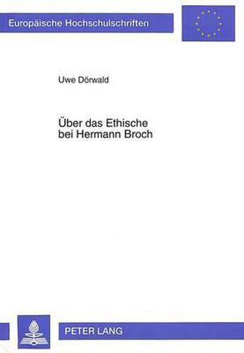 Ueber Das Ethische Bei Hermann Broch: Kritische Historiographie Zur Ethischen Intention Und Ihrer Funktion Bei Hermann Broch