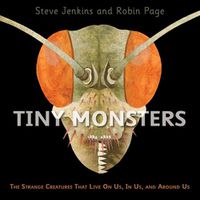Cover image for Tiny Monsters: The Strange Creatures That Live On Us, In Us, and Around Us