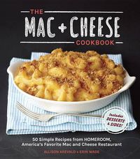 Cover image for The Mac + Cheese Cookbook: 50 Simple Recipes from Homeroom, America's Favorite Mac and Cheese Restaurant