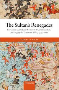 Cover image for The Sultan's Renegades: Christian-European Converts to Islam and the Making of the Ottoman Elite, 1575-1610