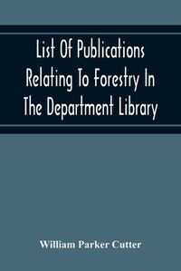 Cover image for List Of Publications Relating To Forestry In The Department Library. Prepared Under The Direction Of The Librarian