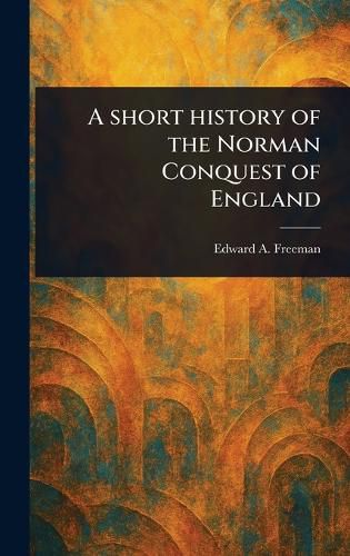 Cover image for A Short History of the Norman Conquest of England