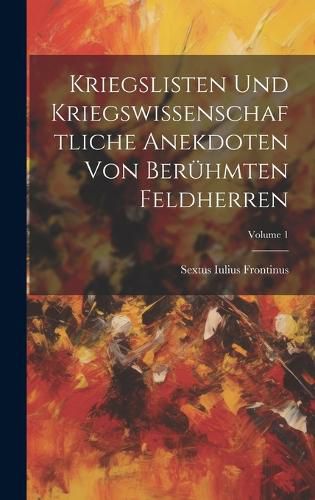Cover image for Kriegslisten Und Kriegswissenschaftliche Anekdoten Von Beruehmten Feldherren; Volume 1