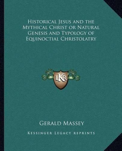 Cover image for Historical Jesus and the Mythical Christ or Natural Genesis and Typology of Equinoctial Christolatry