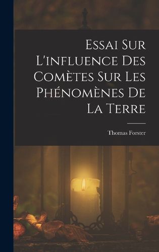 Cover image for Essai Sur L'influence Des Cometes Sur Les Phenomenes De La Terre