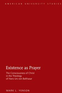 Cover image for Existence as Prayer: The Consciousness of Christ in the Theology of Hans Urs von Balthasar