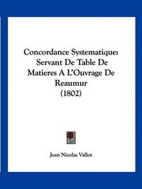 Cover image for Concordance Systematique: Servant de Table de Matieres A L'Ouvrage de Reaumur (1802)