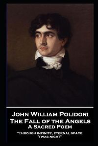 Cover image for John William Polidori - The Fall of the Angels, A Sacred Poem: Through infinite, eternal space 'twas night
