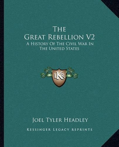 The Great Rebellion V2: A History of the Civil War in the United States