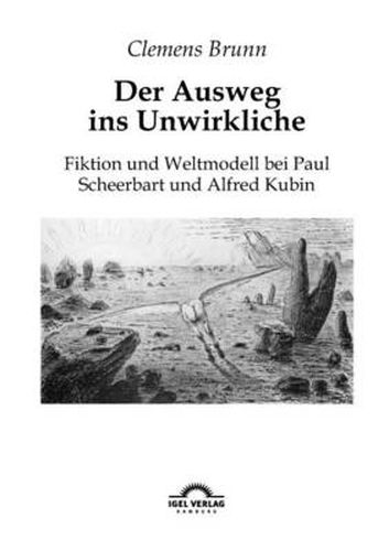 Cover image for Der Ausweg ins Unwirkliche: Fiktion und Weltmodell bei Paul Scheerbart und Alfred Kubin