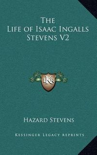 Cover image for The Life of Isaac Ingalls Stevens V2