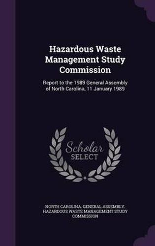 Cover image for Hazardous Waste Management Study Commission: Report to the 1989 General Assembly of North Carolina, 11 January 1989