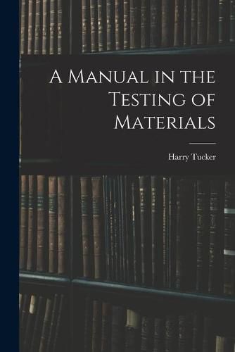 Cover image for A Manual in the Testing of Materials