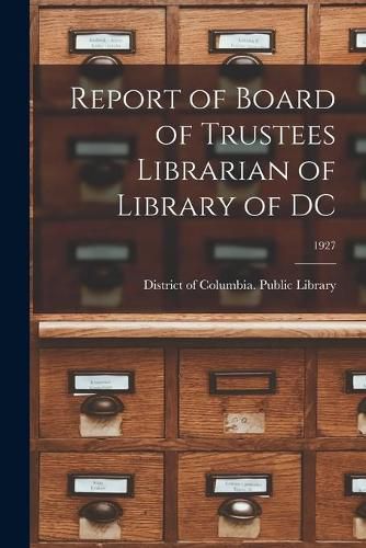 Cover image for Report of Board of Trustees Librarian of Library of DC; 1927