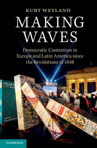 Making Waves: Democratic Contention in Europe and Latin America since the Revolutions of 1848