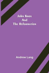 Cover image for John Knox and the Reformation