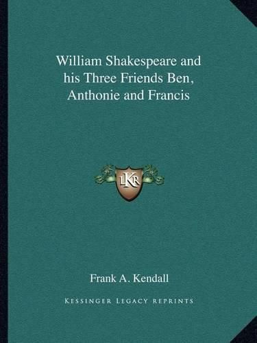 Cover image for William Shakespeare and His Three Friends Ben, Anthonie and Francis