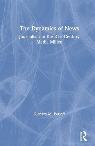 Cover image for The Dynamics of News: Journalism in the 21st-Century Media Milieu