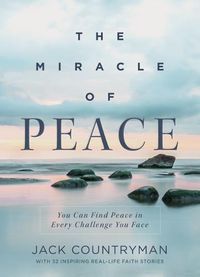 Cover image for The Miracle of Peace: You Can Find Peace in Every Challenge You Face