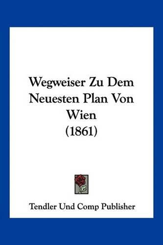 Wegweiser Zu Dem Neuesten Plan Von Wien (1861)