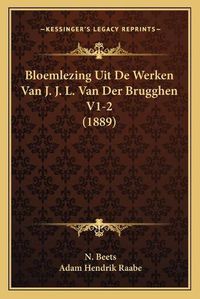 Cover image for Bloemlezing Uit de Werken Van J. J. L. Van Der Brugghen V1-2 (1889)