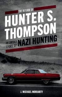 Cover image for The Return of Hunter S. Thompson: An Untold Story of Nazi Hunting