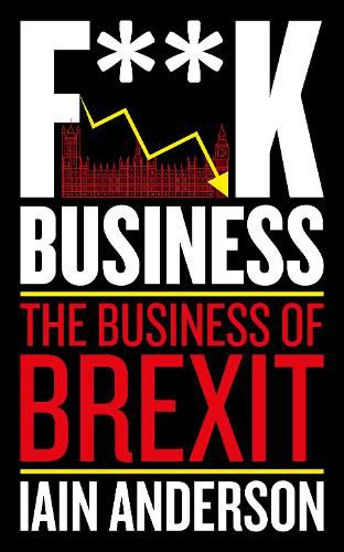 Cover image for F**k Business: The Business of Brexit