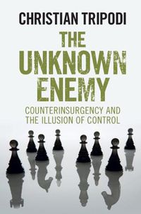 Cover image for The Unknown Enemy: Counterinsurgency and the Illusion of Control