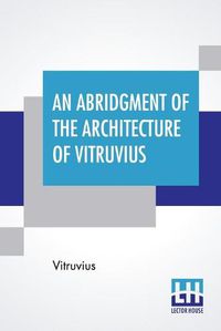 Cover image for An Abridgment Of The Architecture Of Vitruvius