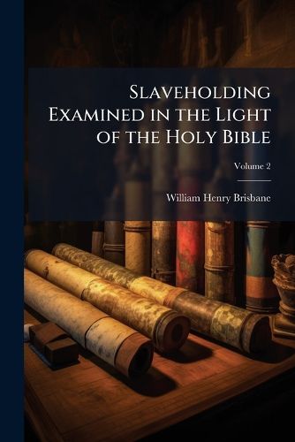 Cover image for Slaveholding Examined in the Light of the Holy Bible