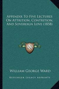 Cover image for Appendix to Five Lectures on Attrition, Contrition, and Sovereign Love (1858)