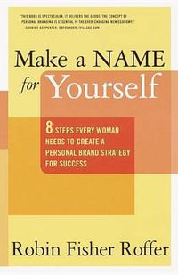Cover image for Make a Name for Yourself: Eight Steps Every Woman Needs to Create a Personal Brand Strategy for Success