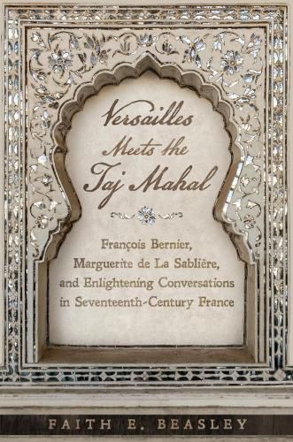 Cover image for Versailles Meets the Taj Mahal: Francois Bernier, Marguerite de la Sabliere, and Enlightening Conversations in Seventeenth-Century France