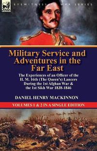 Cover image for Military Service and Adventures in the Far East: The Experiences of an Officer of the H. M. 16th (the Queen's) Lancers During the 1st Afghan War & the