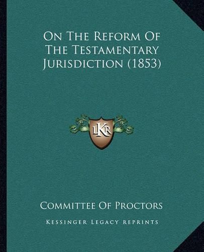 Cover image for On the Reform of the Testamentary Jurisdiction (1853)