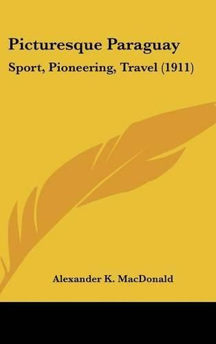 Cover image for Picturesque Paraguay: Sport, Pioneering, Travel (1911)