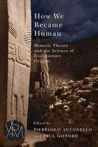 Cover image for How We Became Human: Mimetic Theory and the Science of Evolutionary Origins