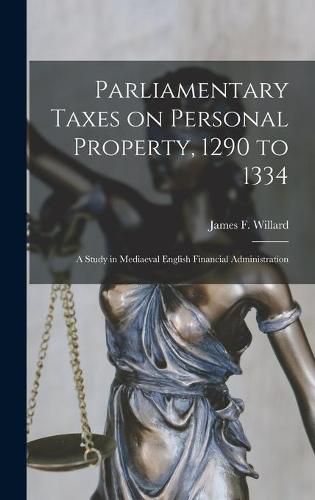 Cover image for Parliamentary Taxes on Personal Property, 1290 to 1334: a Study in Mediaeval English Financial Administration