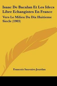 Cover image for Isaac de Bacalan Et Les Idecs Libre Echangistes En France: Vers Le Milieu Du Dix Huitieme Siecle (1903)