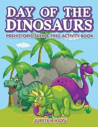 Cover image for Day of the Dinosaurs Prehistoric Seek & Find Activity Book