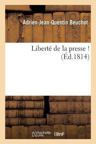 Liberte de la Presse ! (Signe A.-J.-Q. Beuchot. Mai 1814.)