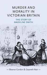 Cover image for Murder and Morality in Victorian Britain: The Story of Madeleine Smith