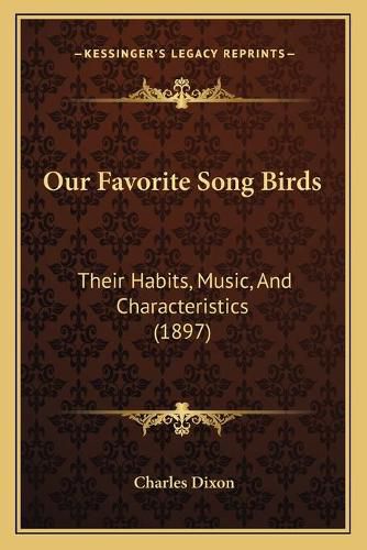 Our Favorite Song Birds: Their Habits, Music, and Characteristics (1897)