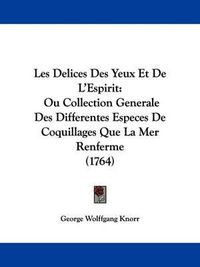 Cover image for Les Delices Des Yeux Et De L'Espirit: Ou Collection Generale Des Differentes Especes De Coquillages Que La Mer Renferme (1764)