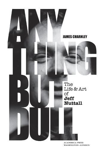 Anything But Dull: The Life & Art of Jeff Nuttall