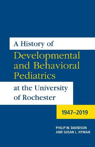 Cover image for A History of Developmental and Behavioral Pediatrics at the University of Rochester: 1947-2019