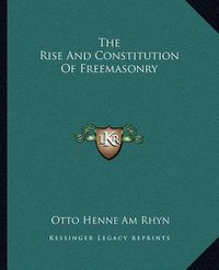 Cover image for The Rise and Constitution of Freemasonry